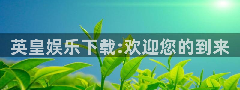 凯发k8国际网站：英皇娱乐下载:欢迎您的到来